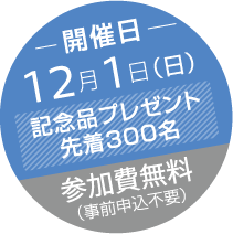 開催日12月1日（日）記念品プレゼント先着300名参加費無料（事前申込不要）