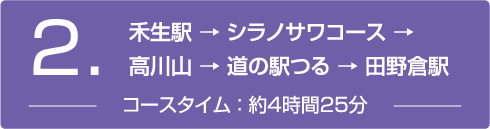 禾生駅 → シラノサワコース → 高川山 → 道の駅つる → 田野倉駅 コースタイム ： 約4時間25分